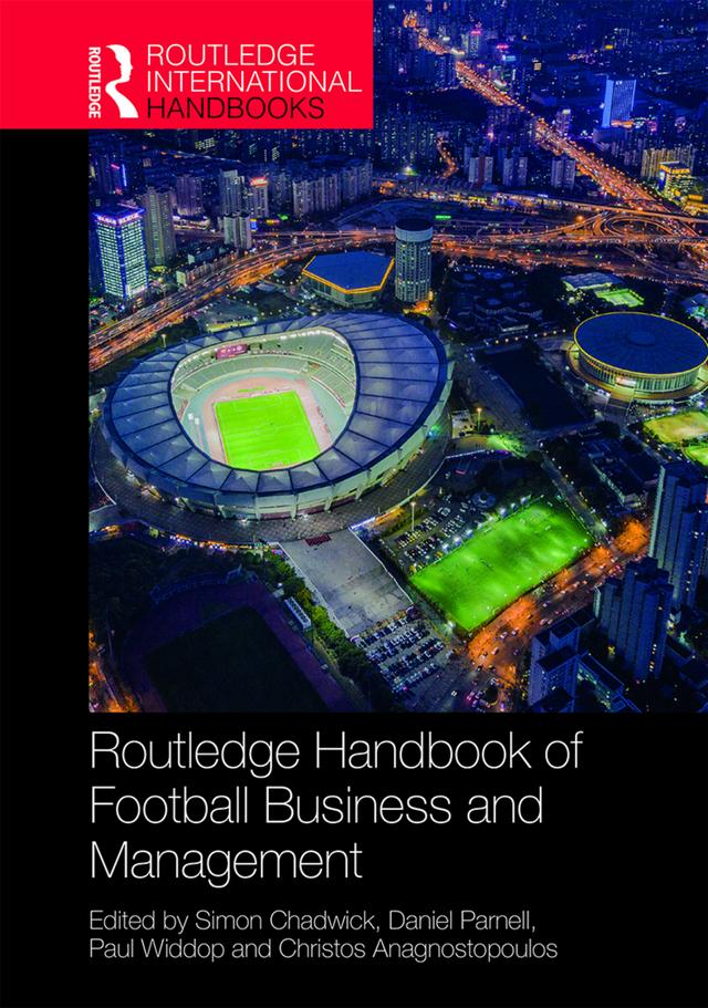 Routledge Handbook of Football Business and Management by Christos Anagnostopoulos, Daniel Parnell, Paul Widdop, Simon Chadwick