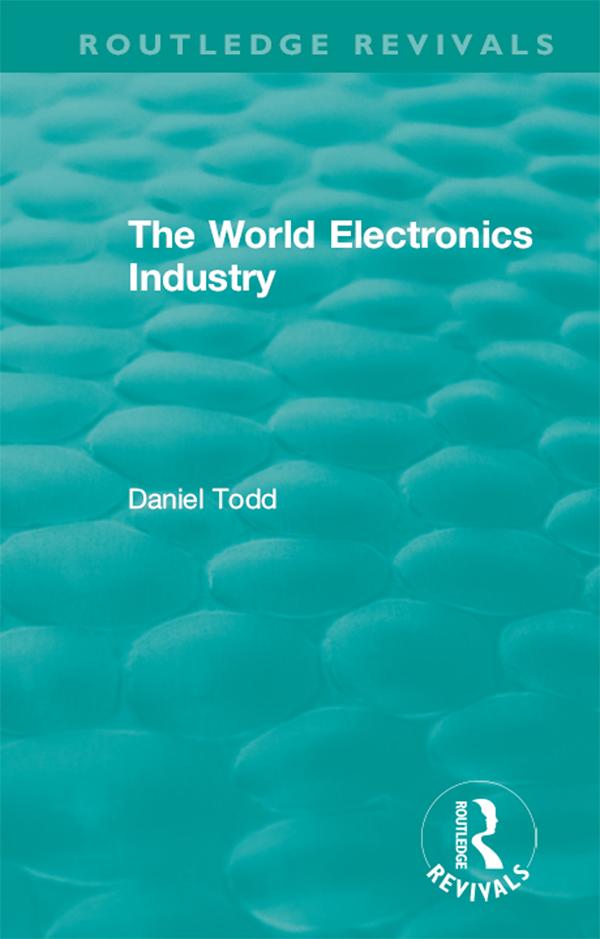 Routledge Revivals: The World Electronics Industry (1990) by Daniel Todd