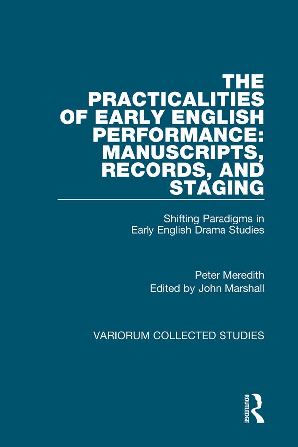 The Practicalities of Early English Performance: Manuscripts, Records, and Staging by John Marshall, Peter Meredith