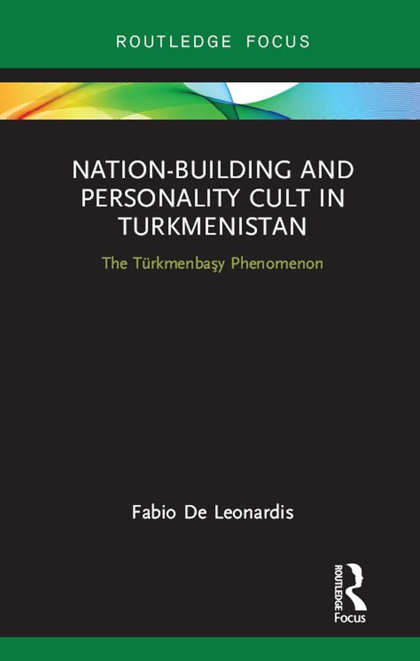 Nation-Building and Personality Cult in Turkmenistan by Fabio De Leonardis