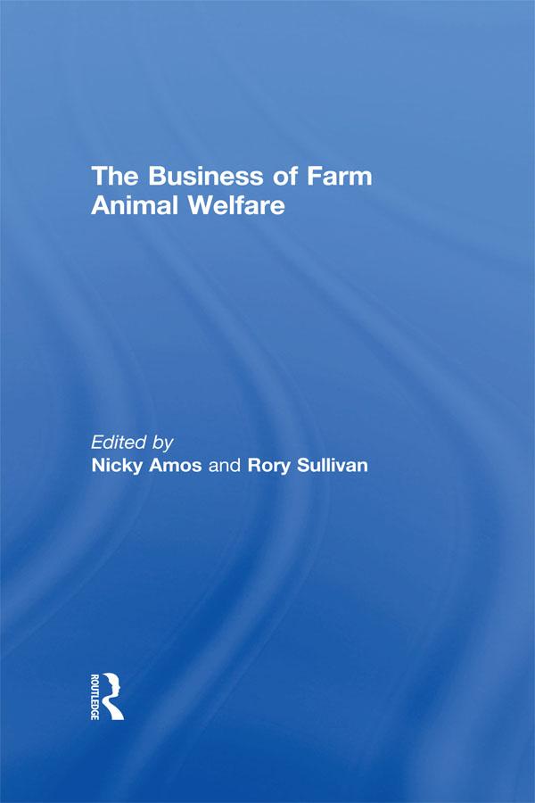 The Business of Farm Animal Welfare by Nicky Amos, Rory Sullivan