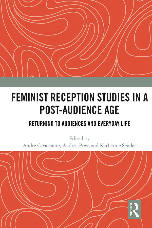 Feminist Reception Studies in a Post-Audience Age by Andrea Press, Andre Cavalcante, Katherine Sender