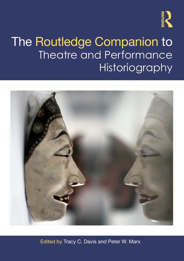 The Routledge Companion to Theatre and Performance Historiography by Peter W. Marx, Tracy C. Davis