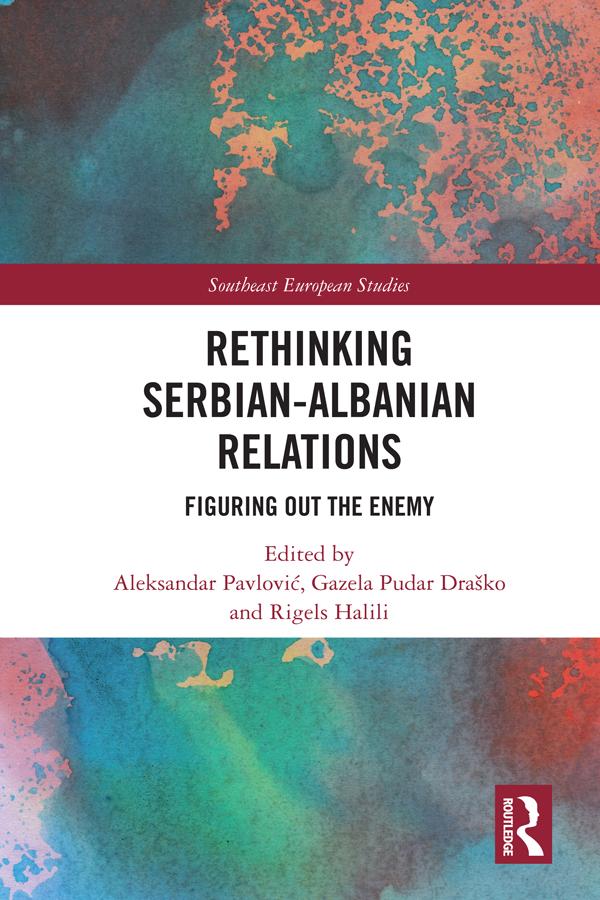 Rethinking Serbian-Albanian Relations by Aleksandar Pavlović, Gazela Draško, Rigels Halili