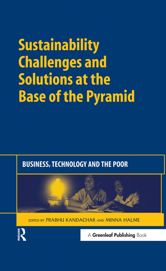 Sustainability Challenges and Solutions at the Base of the Pyramid by Minna Halme, Prabhu Kandachar