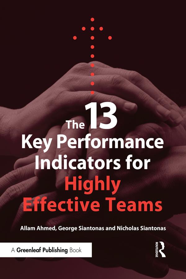 The 13 Key Performance Indicators for Highly Effective Teams by Allam Ahmed, George Siantonas, Nicholas Siantonas