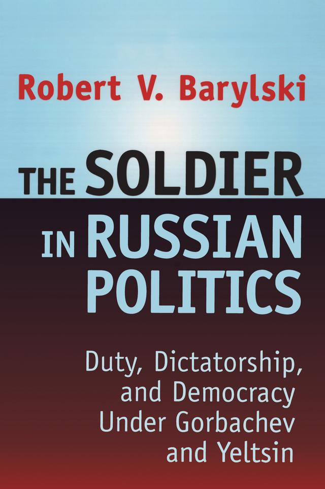 The Soldier in Russian Politics, 1985-96 by Robert Barylski