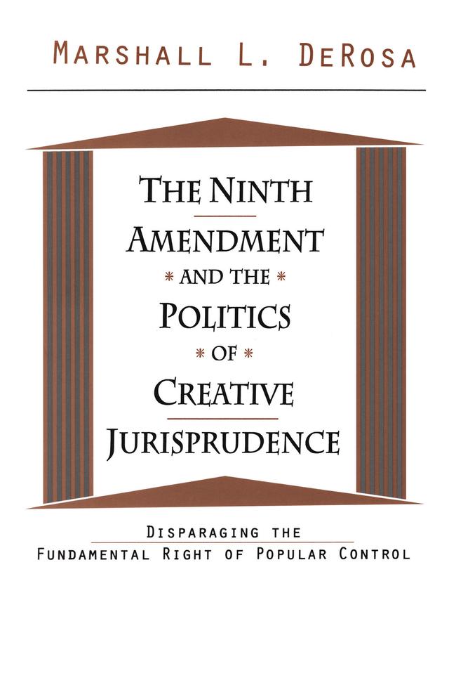 The Ninth Amendment and the Politics of Creative Jurisprudence by Marshall DeRosa