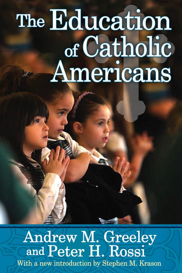 The Education of Catholic Americans by Andrew M. Greeley, Peter H. Rossi, Stephen M. Krason
