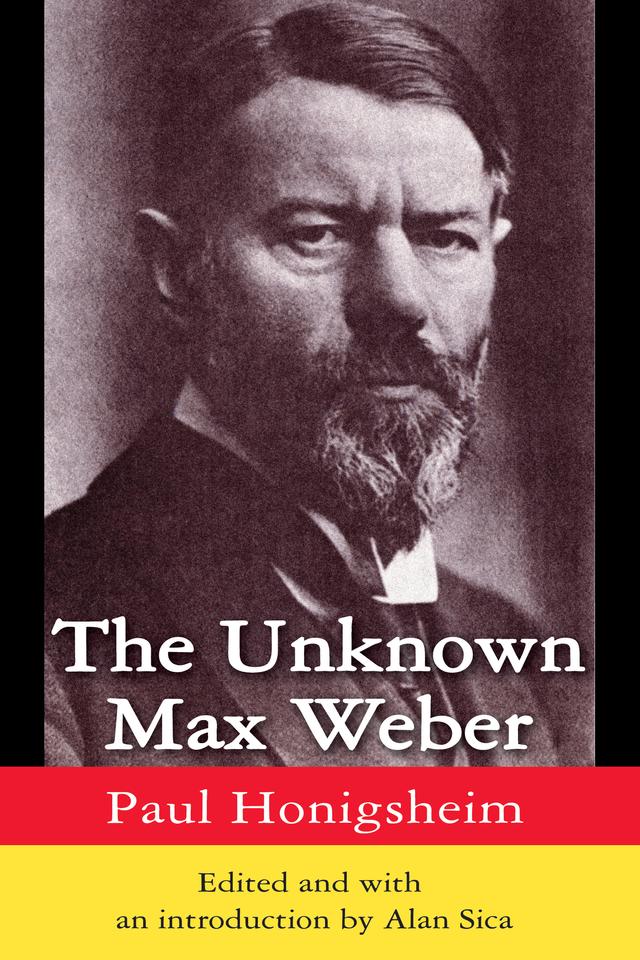 The Unknown Max Weber by Alan Sica, Paul Honigsheim