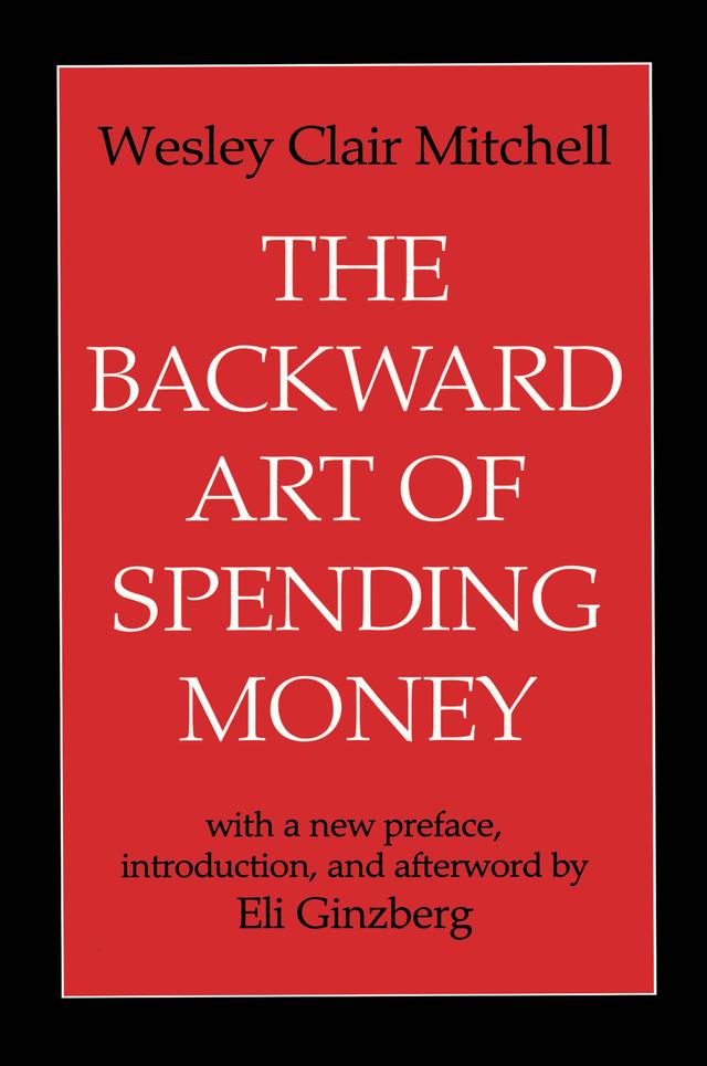 The Backward Art of Spending Money by Eli Ginzberg, Wesley Clair Mitchell