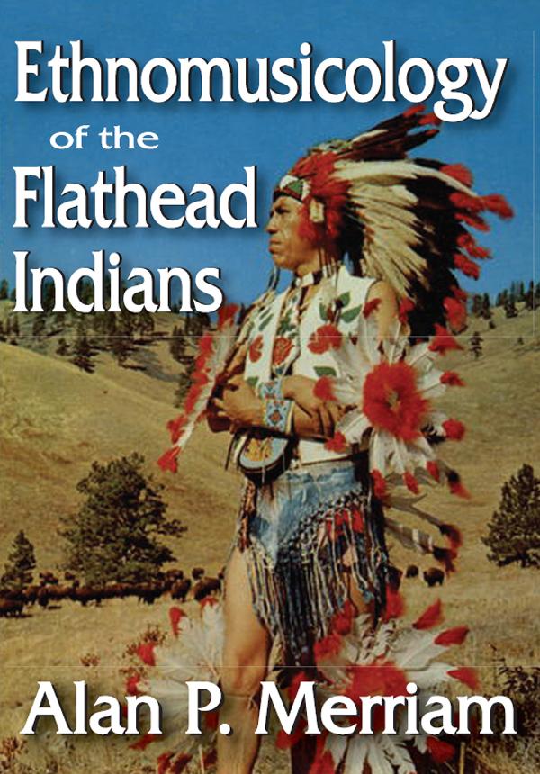 Ethnomusicology of the Flathead Indians by Alan Merriam