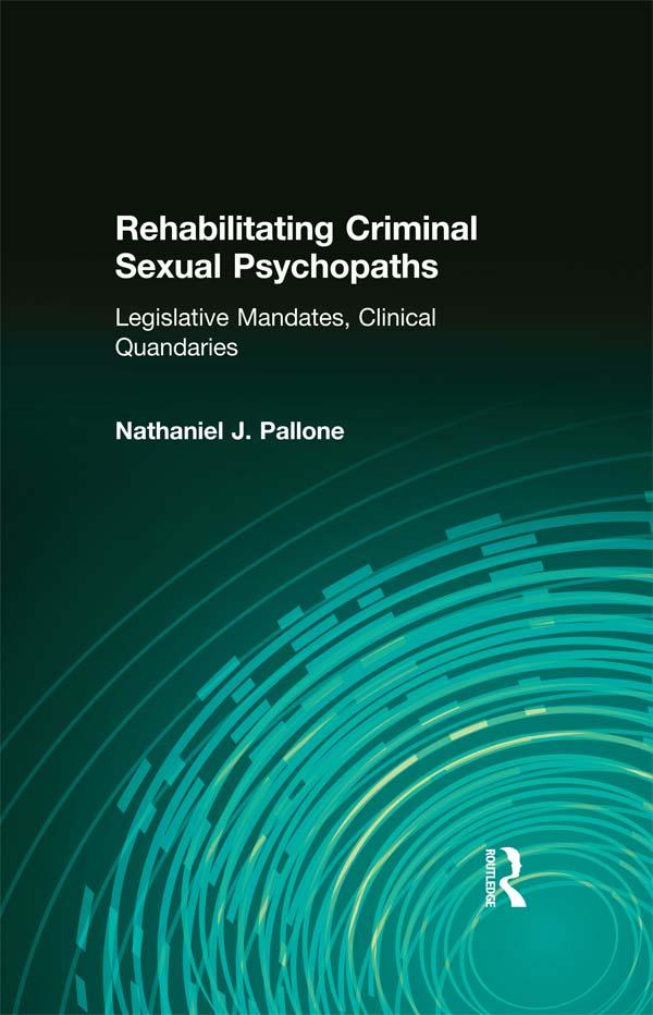 Rehabilitating Criminal Sexual Psychopaths by Nathaniel J. Pallone
