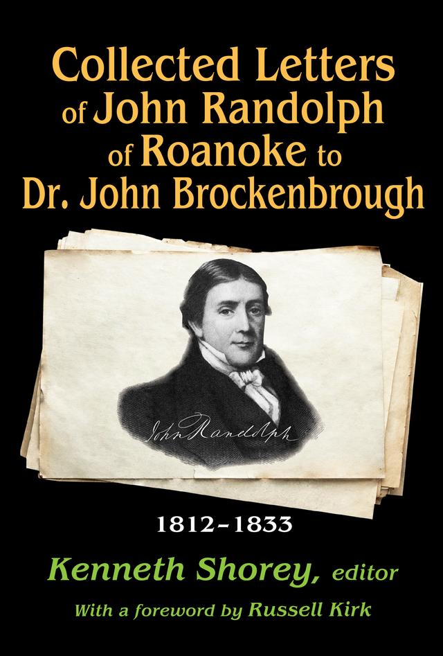 Collected Letters of John Randolph of Roanoke to Dr. John Brockenbrough by Kenneth Shorey, Russell Kirk