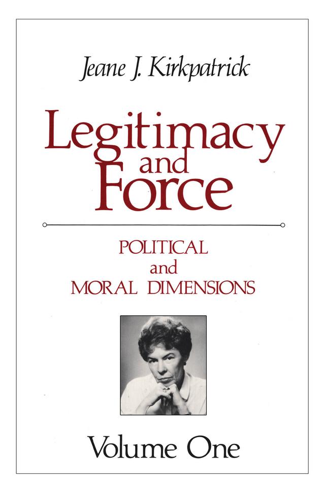 Legitimacy and Force: State Papers and Current Perspectives by Jeane J. Kirkpatrick
