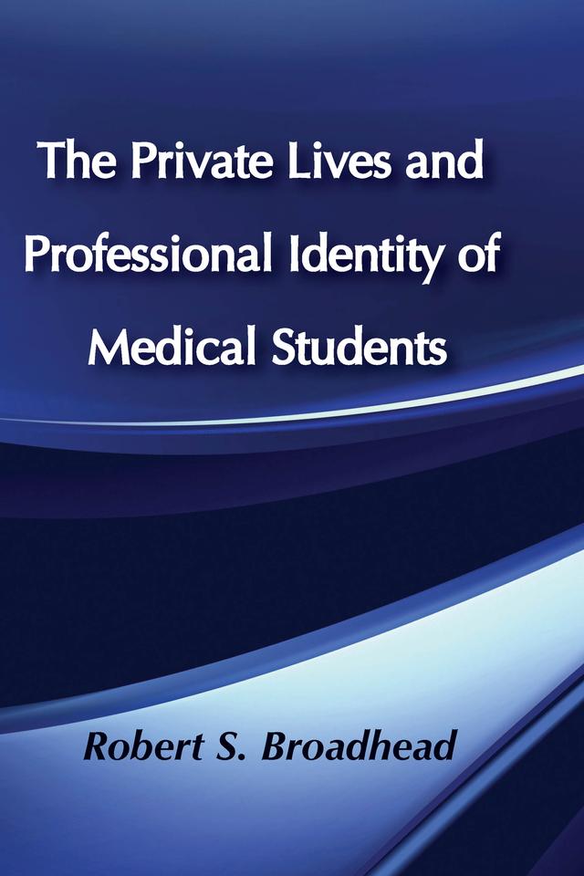 The Private Lives and Professional Identity of Medical Students by Robert S. Broadhead
