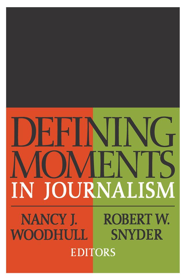 Defining Moments in Journalism by Nancy J. Woodhull, Robert W. Snyder