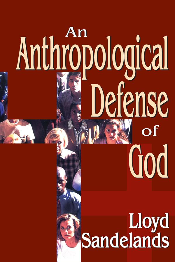 An Anthropological Defense of God by Lloyd E. Sandelands