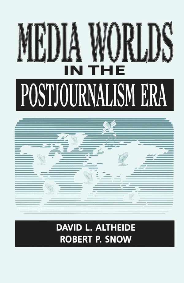 Media Worlds in the Postjournalism Era by David Altheide
