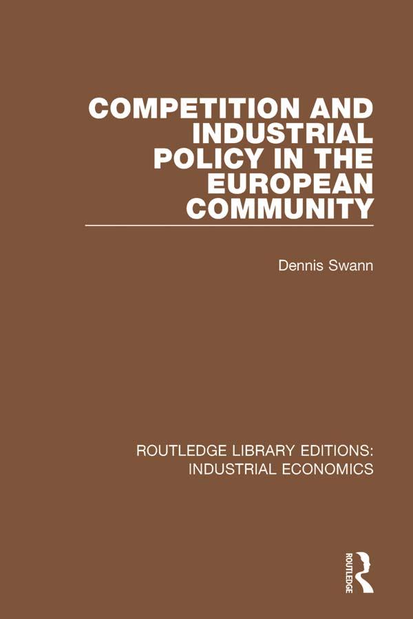 Competition and Industrial Policy in the European Community by Dennis Swann