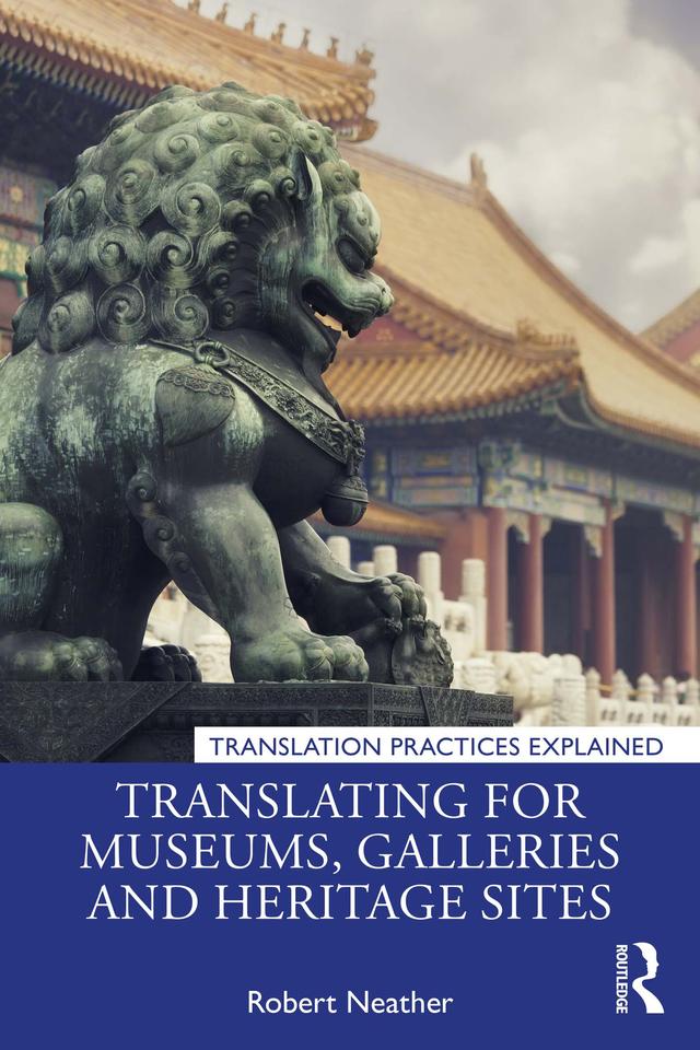 Translating for Museums, Galleries and Heritage Sites by Robert Neather