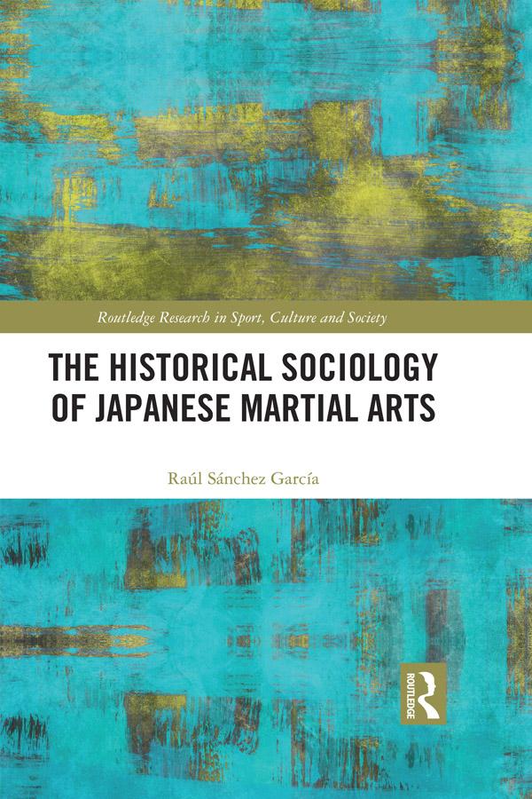 The Historical Sociology of Japanese Martial Arts by Raul Sanchez Garcia