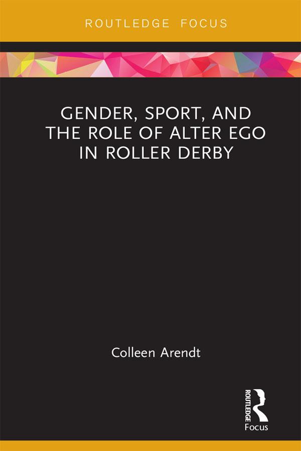 Gender, Sport, and the Role of Alter Ego in Roller Derby by Colleen Arendt