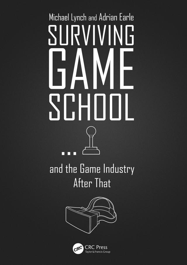 Surviving Game School…and the Game Industry After That by Adrian Earle, Michael Lynch