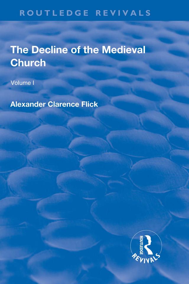 Revival: The Decline of the Medieval Church Vol 1 (1930) by Alexander Clarence Flick