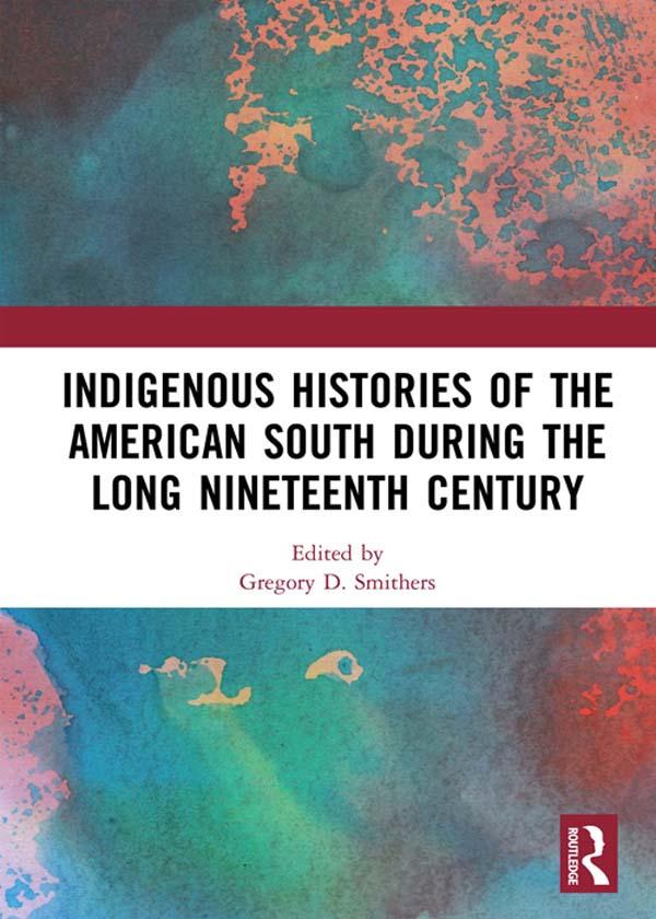 Indigenous Histories of the American South during the Long Nineteenth Century by Gregory D. Smithers