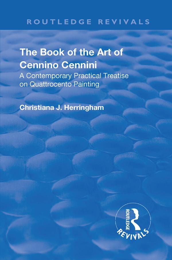 Revival: The Book of the Art of Cennino Cennini (1899) by Cennino Cennini, Christiana. J Herringham