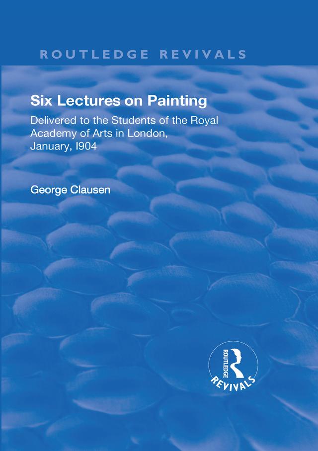 Revival: Six Lectures on Painting (1904) by George Clausen