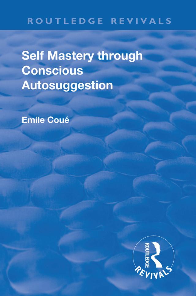 Revival: Self Mastery Through Conscious Autosuggestion (1922) by Emile Coue