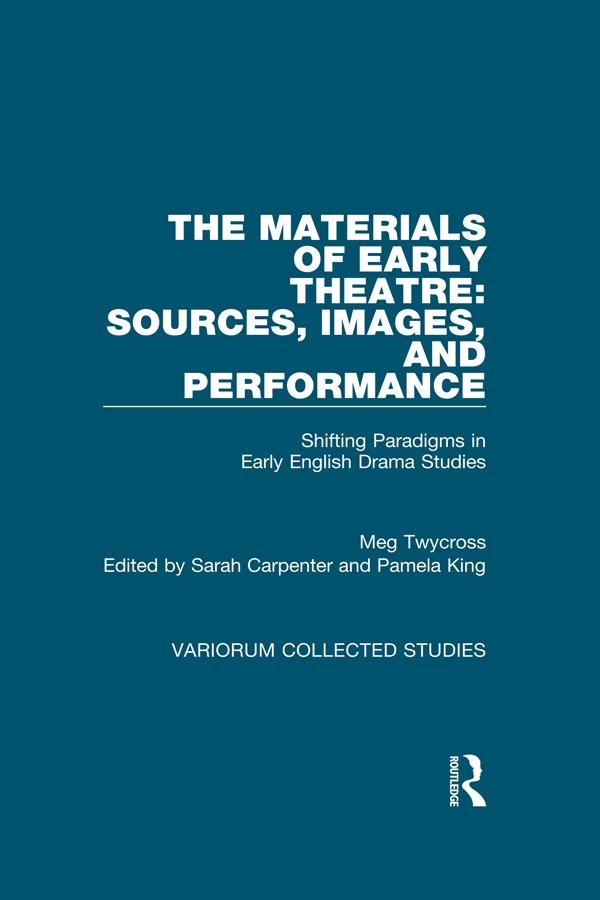 The Materials of Early Theatre: Sources, Images, and Performance by Meg Twycross, Pamela King, Sarah Carpenter