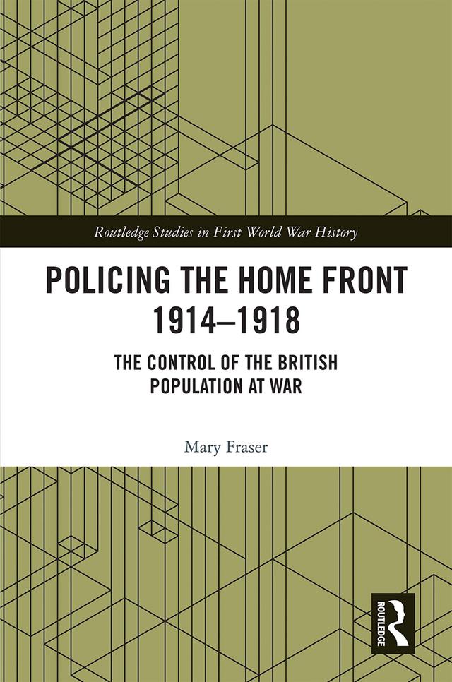Policing the Home Front 1914-1918 by Mary Fraser