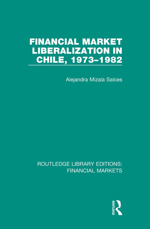 Financial Market Liberalization in Chile, 1973-1982 by Alejandra Salces