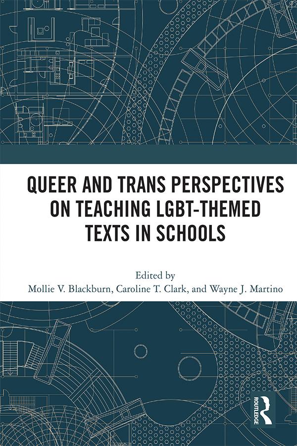 Queer and Trans Perspectives on Teaching LGBT-themed Texts in Schools by Caroline T. Clark, Mollie V. Blackburn, Wayne J. Martino