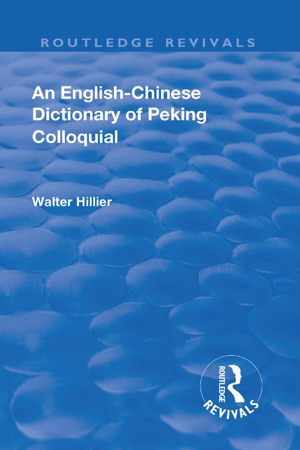 Revival: An English-Chinese Dictionary of Peking Colloquial (1945) by Walter Caine Hillier