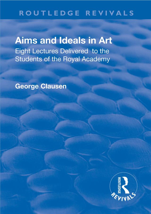 Eight lectures delivered to the students of the Royal Academy by George Clausen