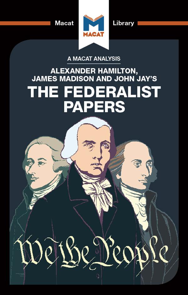 An Analysis of Alexander Hamilton, James Madison, and John Jay's The Federalist Papers
