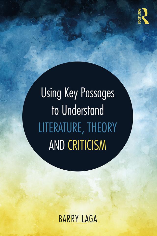 Using Key Passages to Understand Literature, Theory and Criticism by Barry Laga