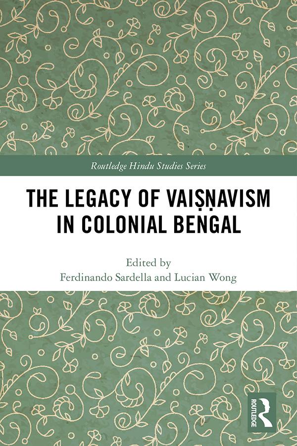 The Legacy of Vaiṣṇavism in Colonial Bengal by Ferdinando Sardella, Lucian Wong