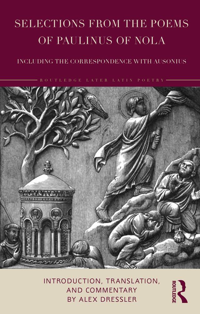 Selections from the Poems of Paulinus of Nola, including the Correspondence with Ausonius by Alex Dressler