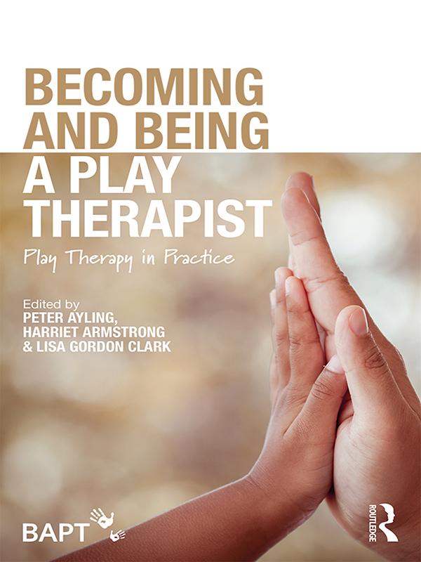 Becoming and Being a Play Therapist by Harriet Armstrong, Lisa Gordon Clark, Peter Ayling