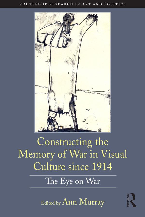 Constructing the Memory of War in Visual Culture since 1914 by Ann Murray