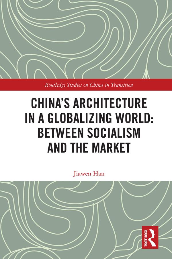 China's Architecture in a Globalizing World: Between Socialism and the Market by Jiawen Han