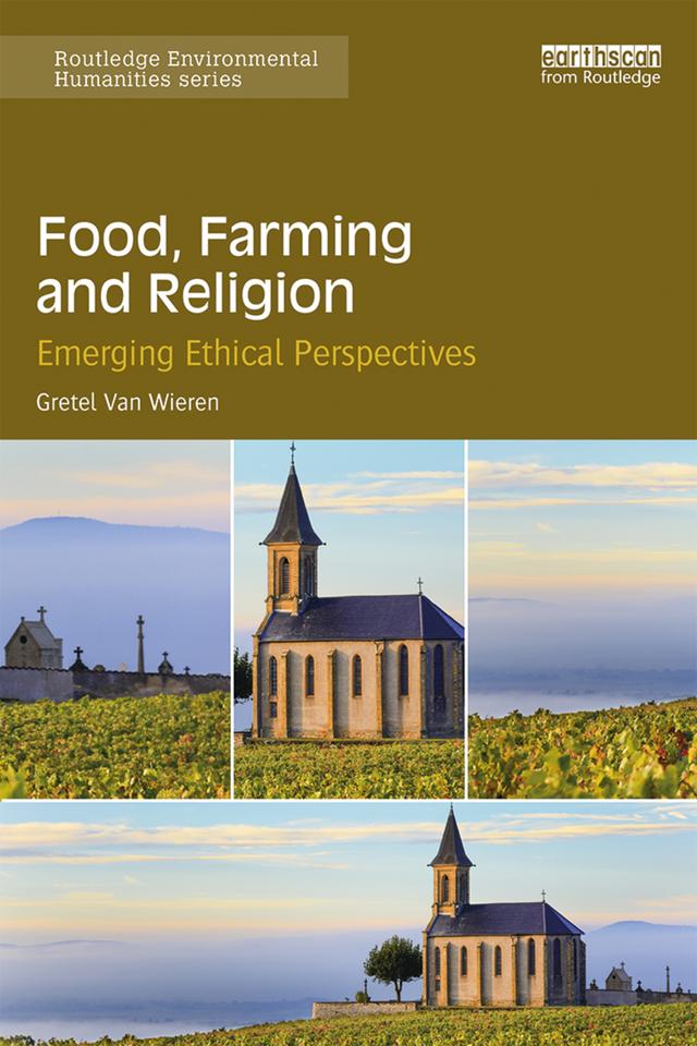 Food, Farming and Religion by Gretel Van Wieren