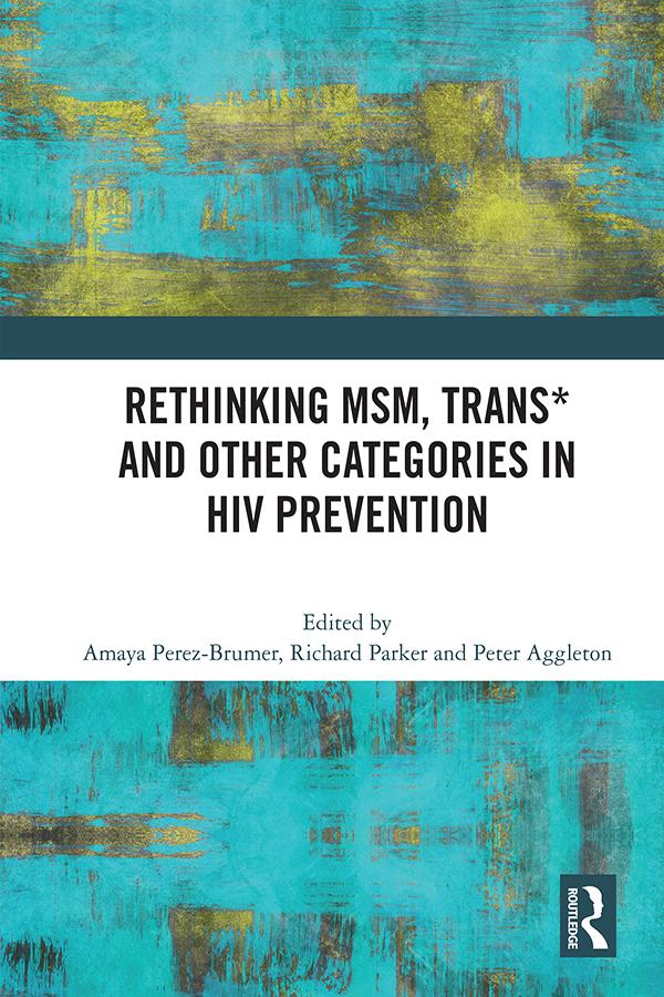 Rethinking MSM, Trans* and other Categories in HIV Prevention by Amaya G. Perez-Brumer, Peter Aggleton, Richard Parker