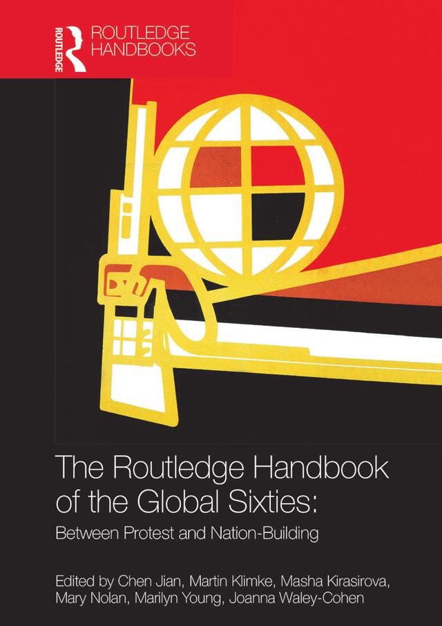 The Routledge Handbook of the Global Sixties by Chen Jian, Joanna Waley-Cohen, Marilyn Young, Martin Klimke, Mary Nolan, Masha Kirasirova