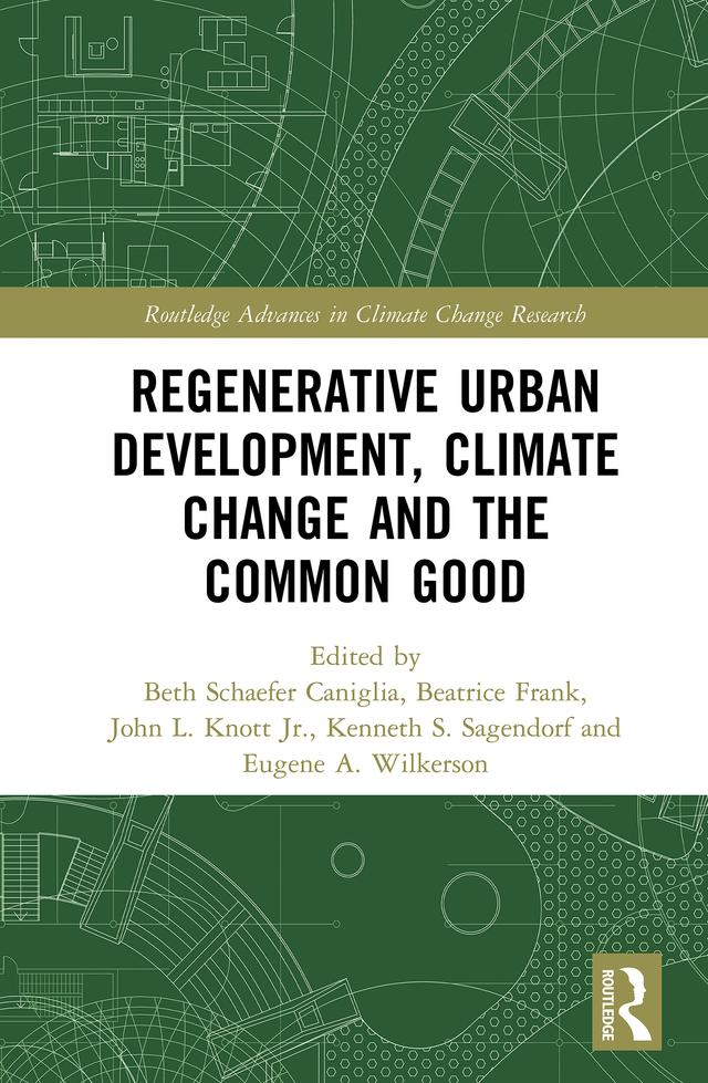 Regenerative Urban Development, Climate Change and the Common Good by Beatrice Frank, Beth Caniglia, Eugene A. Wilkerson, John L. Knott, Jr., Kenneth S. Sagendorf